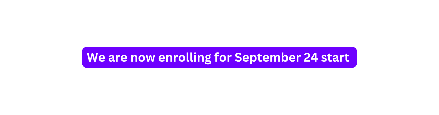 We are now enrolling for September 24 start